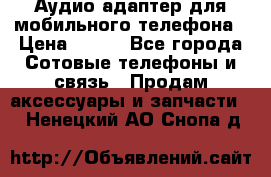 Аудио адаптер для мобильного телефона › Цена ­ 200 - Все города Сотовые телефоны и связь » Продам аксессуары и запчасти   . Ненецкий АО,Снопа д.